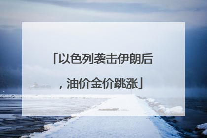 以色列袭击伊朗后，油价金价跳涨